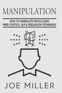 bokomslag Manipulation: How To Manipulate People Using Mind Control, NLP & Persuation Techniques