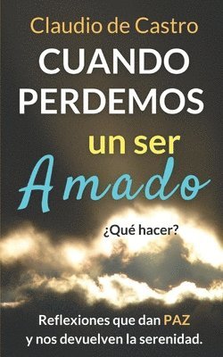 Claudio De Castro - Cuando perdemos un ser AMADO ¿Qué hacer?: Reflexiones que nos dan PAZ y nos acercan a Dios, Häftad