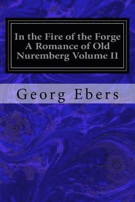 In the Fire of the Forge A Romance of Old Nuremberg Volume II 1