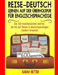 bokomslag Reise-Deutsch: Lernen auf der Uberholspur fur Englischsprachige: Die 100 meistbenutzten Wörter, die Sie auf Reisen in deutschsprachig