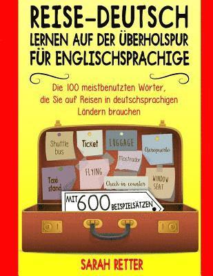 Reise-Deutsch: Lernen auf der Uberholspur fur Englischsprachige: Die 100 meistbenutzten Wörter, die Sie auf Reisen in deutschsprachig 1