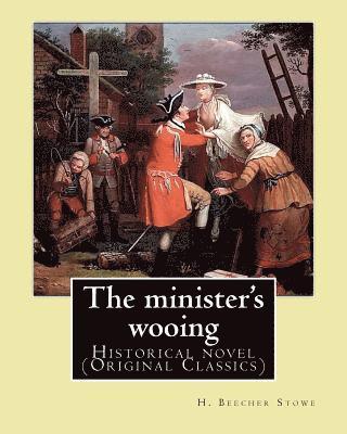The minister's wooing, By: H. Beecher Stowe. With illus. By: Phiz: Historical novel