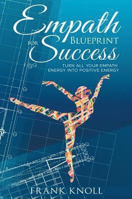 Empath's Blueprint for Success: Turn all your Empath energy into positive energy 1