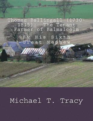 Thomas Ballingall (1730-1815): The Tenant Farmer of Balmalcolm: By His Sixth Great Nephew 1