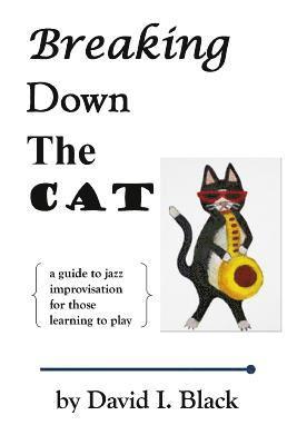 bokomslag Breaking Down the Cat: A Guide to Jazz Improvisation for Those Learning to Play