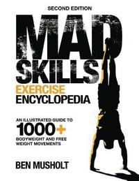 bokomslag Mad Skills Exercise Encyclopedia (2nd Edition): An Illustrated Guide to 1000+ Bodyweight and Free Weight Movements