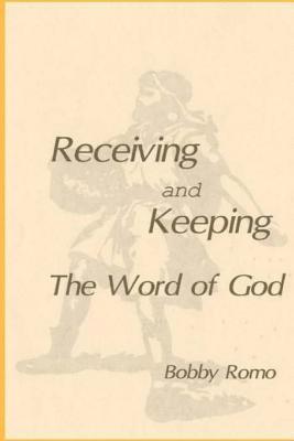Bobby Romo - Receiving and Keeping the Word, Häftad