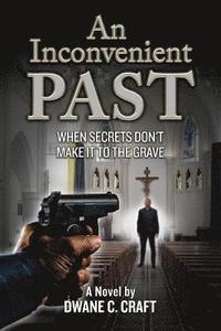 bokomslag An Inconvenient Past: When Secrets Don't Make It To The Grave