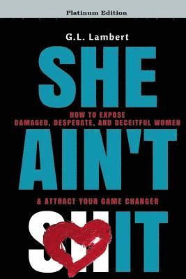 bokomslag She Ain't It: How to Expose Damaged, Desperate, and Deceitful Women & Attract Your Game Changer