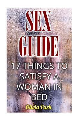 Olivia Park - Sex Guide: 17 ThingsTo Satisfy A Woman In Bed, Häftad
