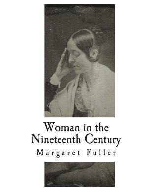 Arthur B. Fuller - Woman in the Nineteenth Century: Kindred Papers Relating to the Sphere, Condition and Duties, of Woman, Häftad