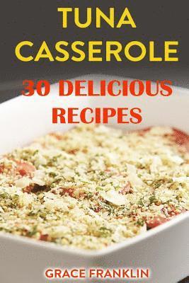 Grace Franklin - Tuna Casseroles: 30 Delicious Recipes, Häftad