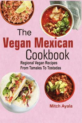 bokomslag The Vegan Mexican Cookbook: Regional Vegan Recipes From Tamales To Tostadas