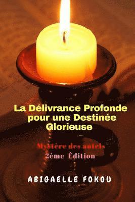 bokomslag La Délivrance Profonde pour une Destinée Glorieuse: Mystère des autels 2ème édition