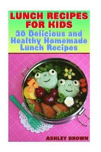 bokomslag Lunch Recipes for Kids: 30 Delicious and Healthy Homemade Lunch Recipes: (Recipes for Kids, Kids Recipes)