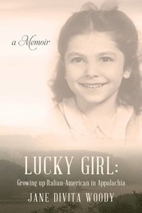 bokomslag Lucky Girl: Growing up Italian-American in Appalachia: A Memoir