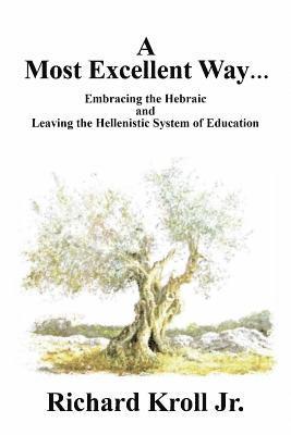 bokomslag A Most Excellent Way: Embracing the Hebraic and Leaving the Hellenistic System of Learning