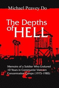 bokomslag The Depths of Hell: Memoirs of soldier who endured 10 years in Communist Concentration camps