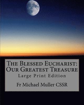 The Blessed Eucharist: Our Greatest Treasure: Large Print Edition 1