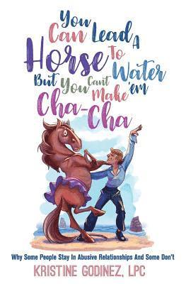 You Can Lead A Horse To Water But You Can't Make 'Em Cha Cha: Why Some People Stay in Abuse and Some Don't 1