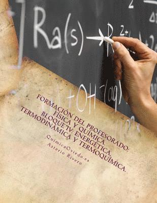 Formación del Profesorado: Física y Química. Temas 14, 15, 16, 17, 52 y 53.: Bloque IV: Energética, Termodinámica y Termoquímica 1