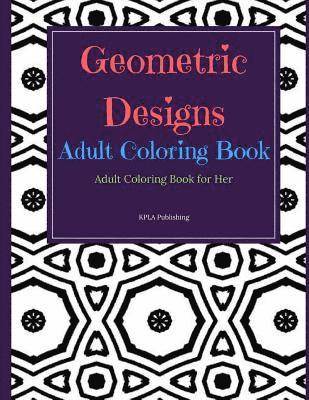 Geometric Designs Adult Coloring Book: Adult Coloring Books for Her 1