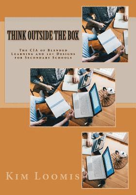Think Outside the Box: The CIA of Blended Learning and 10+ Designs for Secondary Schools 1