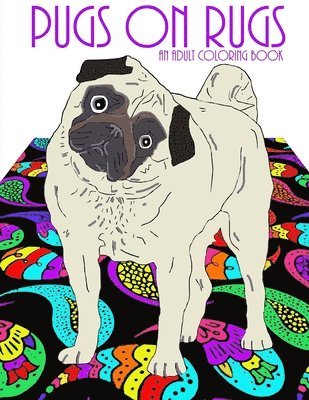 Pugs On Rugs: An Adult Coloring Book 1