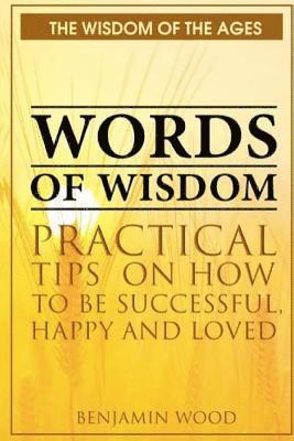 Benjamin Wood - Words of Wisdom: Practical Tips on How to be Successful, Happy and Loved, Häftad