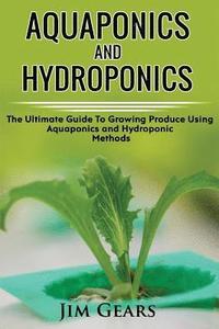 bokomslag Aquaponics And Hydroponics: Learn How to Grow Using Aquaponics And Hydroponics. Successfully Grow Vegetables and Raise Fish Together, Lower Your W