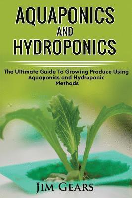Jim Gears - Aquaponics And Hydroponics: Learn How to Grow Using Aquaponics And Hydroponics. Successfully Grow Vegetables and Raise Fish Together, Lower Your W, Häftad