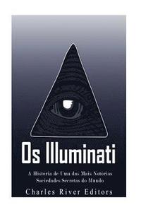 bokomslag Os Illuminati: A História de Uma das Mais Notórias Sociedades Secretas do Mundo