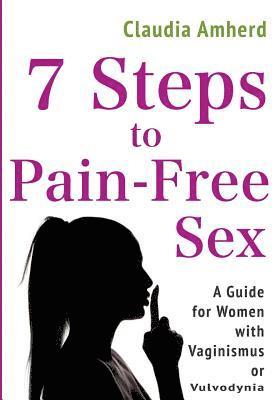 bokomslag 7 Steps to Pain-Free Sex: A Complete Self-Help Guide to Overcome Vaginismus, Dyspareunia, Vulvodynia & Other Penetration Disorders