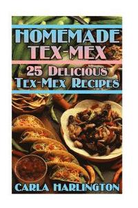 bokomslag Homemade Tex-Mex: 25 Delicious Tex-Mex Recipes: (Tex-Mex Cookbook, Tex-Mex Recipes)