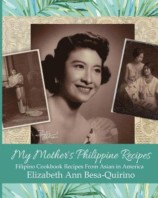 My Mother's Philippine Recipes: Filipino Cookbook Recipes from Asian in America 1