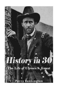 bokomslag History in 30: The Life of Ulysses S. Grant