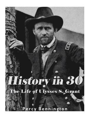 bokomslag History in 30: The Life of Ulysses S. Grant