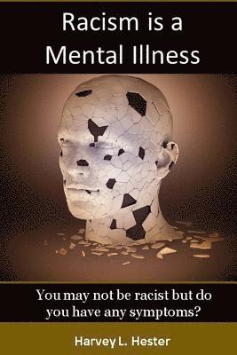 bokomslag Racism is a Mental Illness: You May Not Be Racist, But Do You Have Any Symptoms?