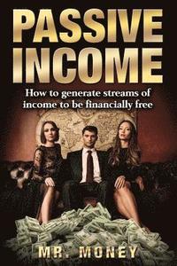 bokomslag Passive Income: How To Generate Streams Of Income To Be FINANCIALLY FREE