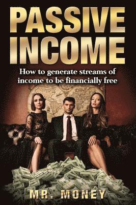 bokomslag Passive Income: How To Generate Streams Of Income To Be FINANCIALLY FREE