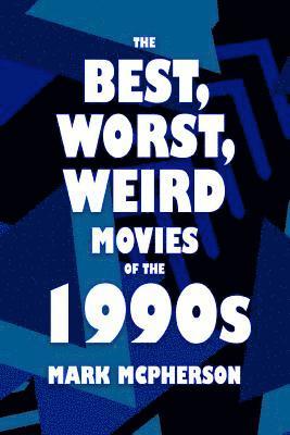 bokomslag The Best, Worst, Weird Movies of the 1990s