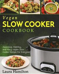 bokomslag Vegan Slow Cooker Cookbook: Amazing, Healthy, and Easy Vegan Slow Cooker Recipes For Everyone