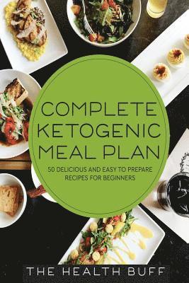 Complete Ketogenic Meal Plan: 50 Delicious and Easy to Prepare Recipes For Beginners