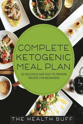 Complete Ketogenic Meal Plan: 50 Delicious and Easy to Prepare Recipes For Beginners 1