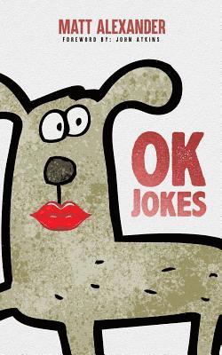 Matt Alexander - OK Jokes: Some jokes that I made up. They're OK., Häftad