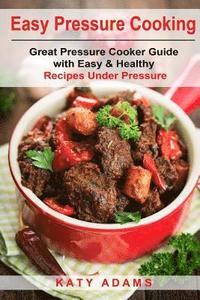 bokomslag Easy Pressure Cooking Great Pressure Cooker Guide with Easy & Healthy Recipes