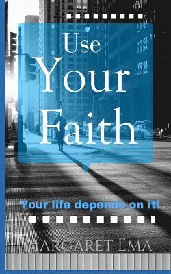 Use Your Faith - Your Life depends on it! 1