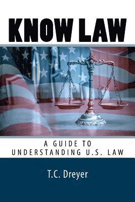 T. C. Dreyer Esq - Know Law: A Guide to Understanding U.S. Law, Häftad