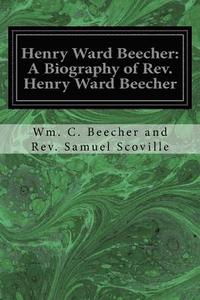 bokomslag Henry Ward Beecher: A Biography of Rev. Henry Ward Beecher