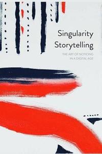 bokomslag Singularity Storytelling: The Art of Noticing in A Digital Age